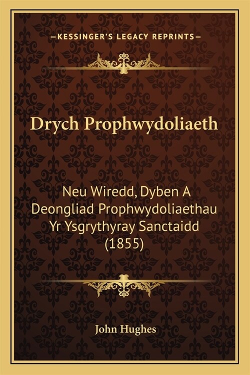 Drych Prophwydoliaeth: Neu Wiredd, Dyben A Deongliad Prophwydoliaethau Yr Ysgrythyray Sanctaidd (1855) (Paperback)