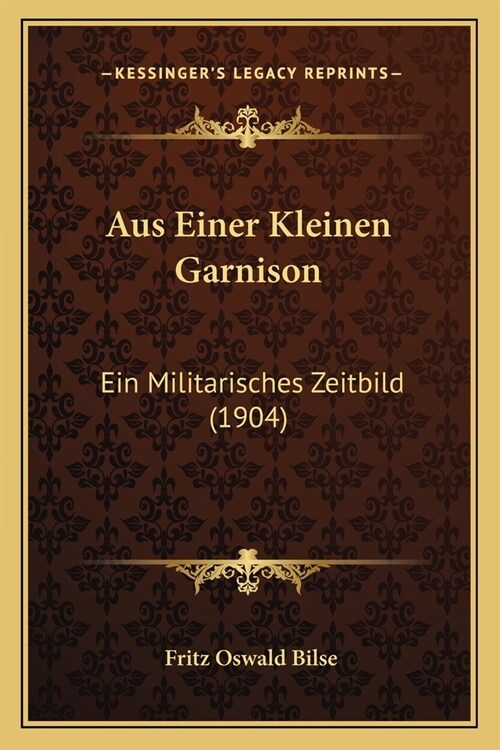 Aus Einer Kleinen Garnison: Ein Militarisches Zeitbild (1904) (Paperback)