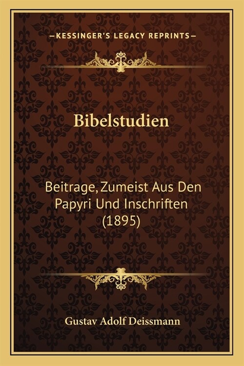 Bibelstudien: Beitrage, Zumeist Aus Den Papyri Und Inschriften (1895) (Paperback)
