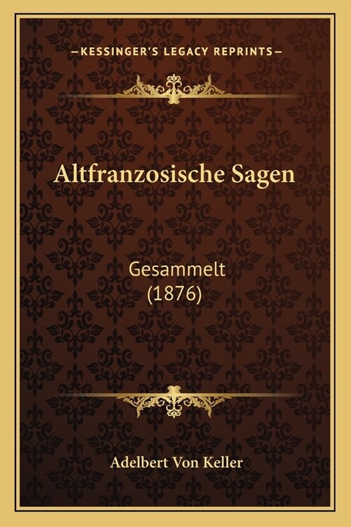 Altfranzosische Sagen: Gesammelt (1876) (Paperback)