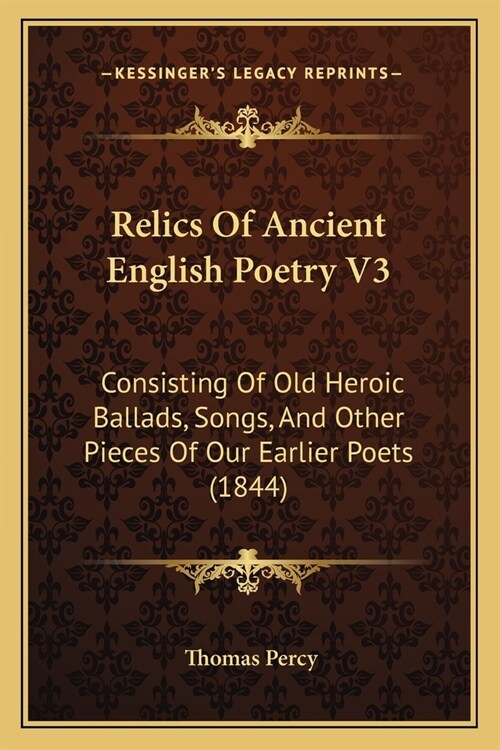 Relics Of Ancient English Poetry V3: Consisting Of Old Heroic Ballads, Songs, And Other Pieces Of Our Earlier Poets (1844) (Paperback)