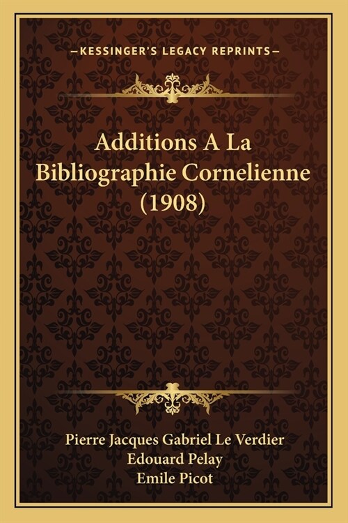 Additions A La Bibliographie Cornelienne (1908) (Paperback)