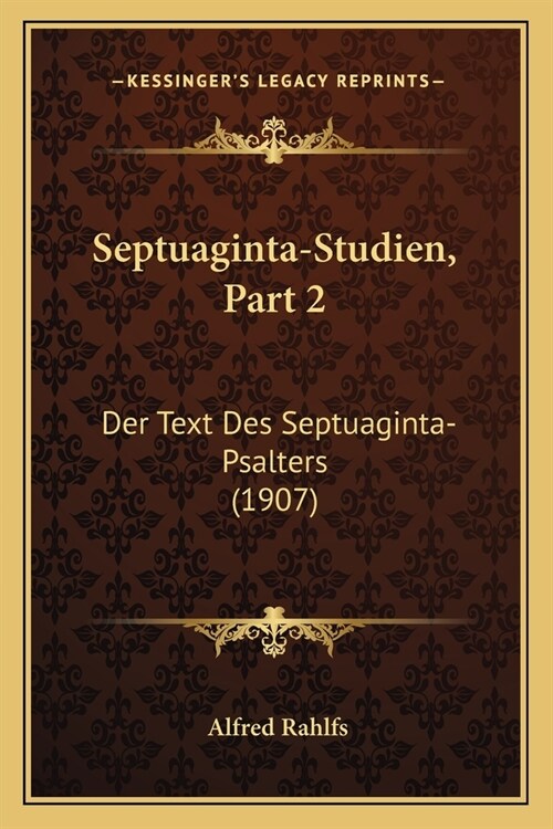 Septuaginta-Studien, Part 2: Der Text Des Septuaginta-Psalters (1907) (Paperback)