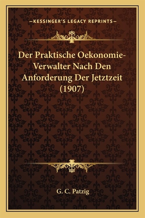 Der Praktische Oekonomie-Verwalter Nach Den Anforderung Der Jetztzeit (1907) (Paperback)