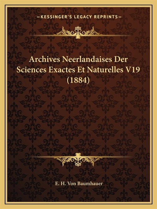Archives Neerlandaises Der Sciences Exactes Et Naturelles V19 (1884) (Paperback)
