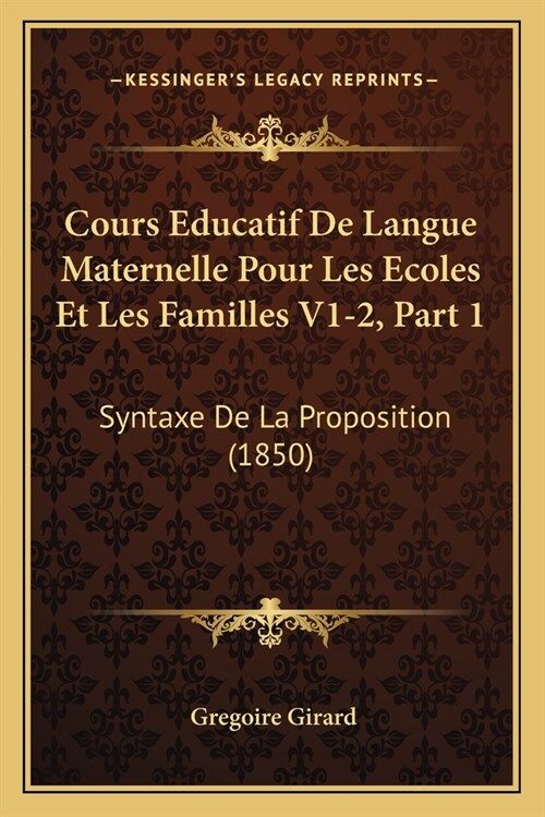 Cours Educatif De Langue Maternelle Pour Les Ecoles Et Les Familles V1-2, Part 1: Syntaxe De La Proposition (1850) (Paperback)