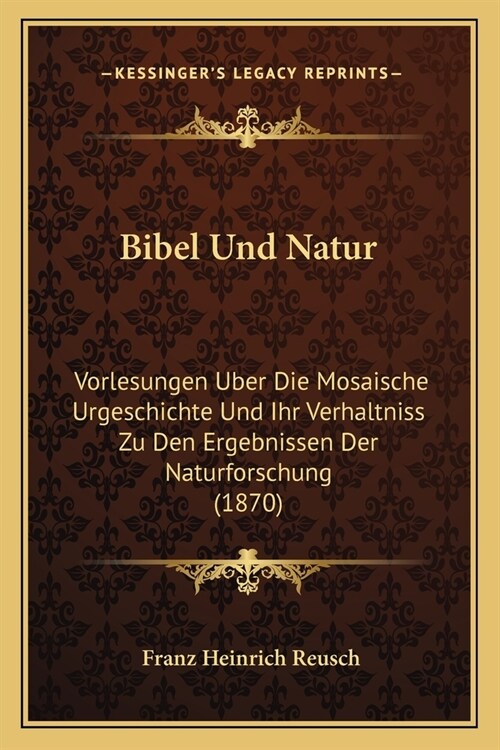 Bibel Und Natur: Vorlesungen Uber Die Mosaische Urgeschichte Und Ihr Verhaltniss Zu Den Ergebnissen Der Naturforschung (1870) (Paperback)