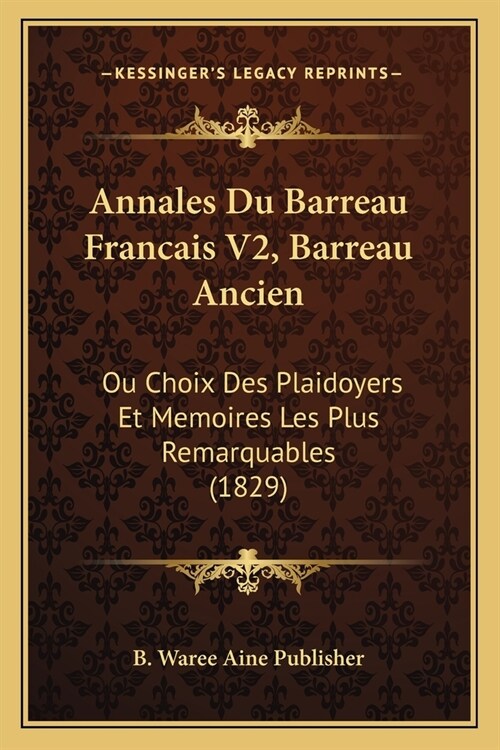 Annales Du Barreau Francais V2, Barreau Ancien: Ou Choix Des Plaidoyers Et Memoires Les Plus Remarquables (1829) (Paperback)