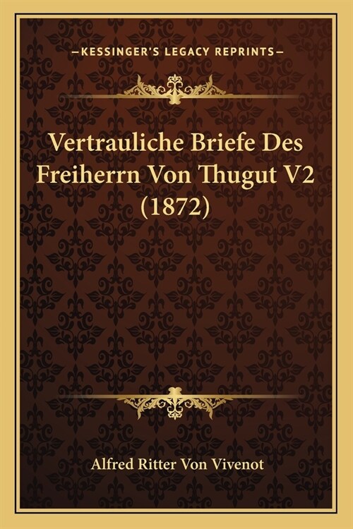 Vertrauliche Briefe Des Freiherrn Von Thugut V2 (1872) (Paperback)