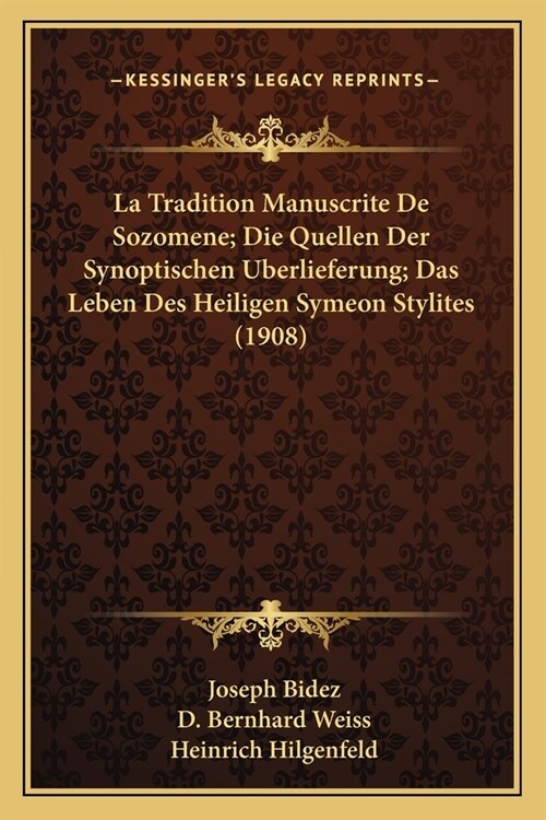 La Tradition Manuscrite De Sozomene; Die Quellen Der Synoptischen Uberlieferung; Das Leben Des Heiligen Symeon Stylites (1908) (Paperback)