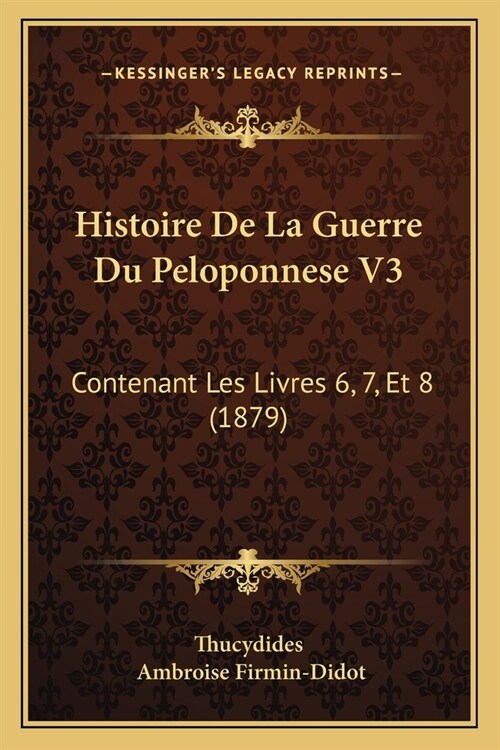 Histoire De La Guerre Du Peloponnese V3: Contenant Les Livres 6, 7, Et 8 (1879) (Paperback)