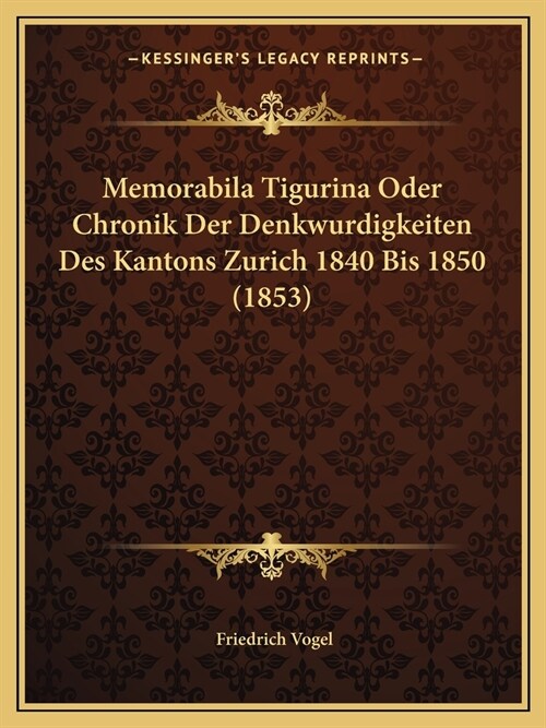 Memorabila Tigurina Oder Chronik Der Denkwurdigkeiten Des Kantons Zurich 1840 Bis 1850 (1853) (Paperback)