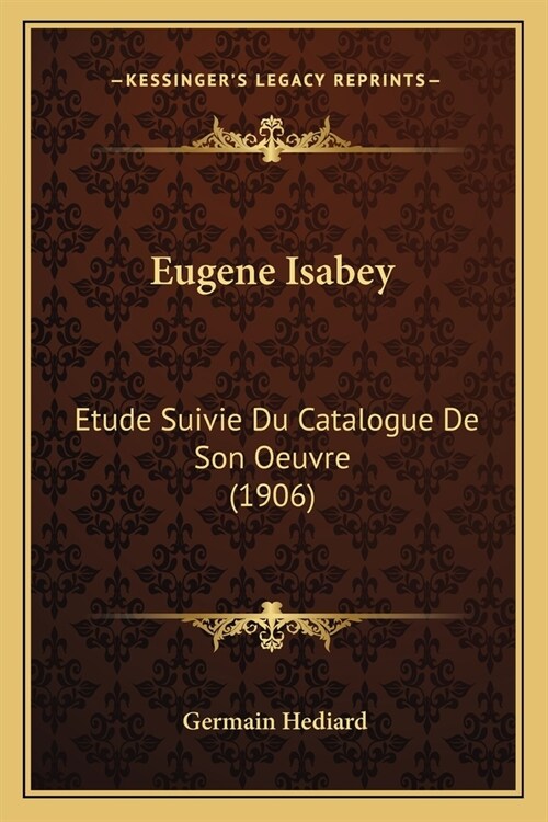 Eugene Isabey: Etude Suivie Du Catalogue De Son Oeuvre (1906) (Paperback)