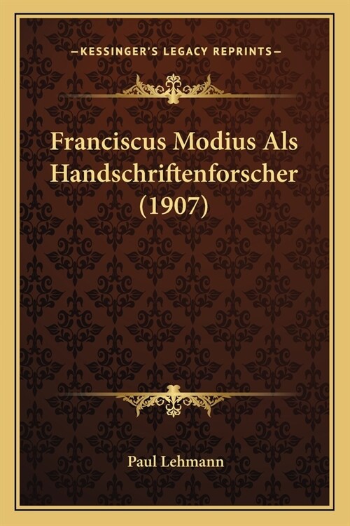Franciscus Modius Als Handschriftenforscher (1907) (Paperback)