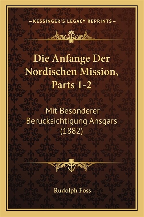 Die Anfange Der Nordischen Mission, Parts 1-2: Mit Besonderer Berucksichtigung Ansgars (1882) (Paperback)