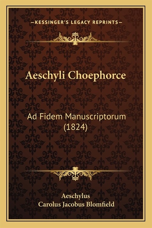 Aeschyli Choephorce: Ad Fidem Manuscriptorum (1824) (Paperback)