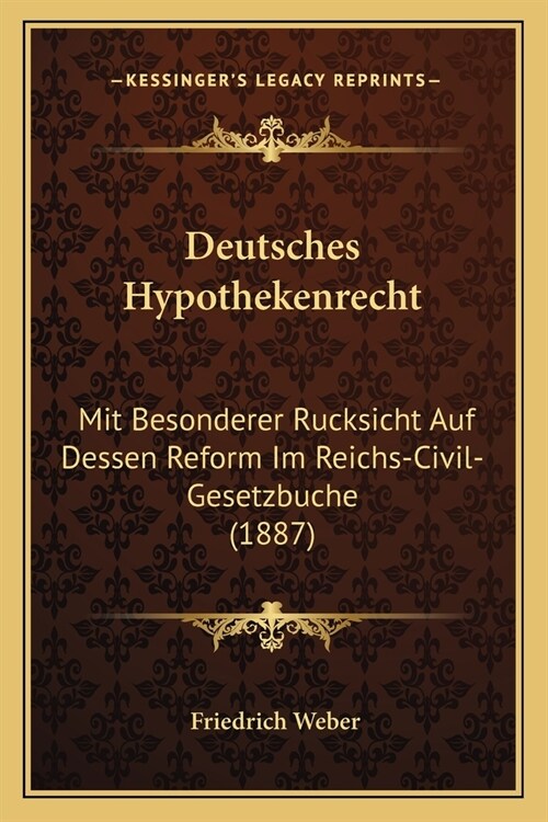 Deutsches Hypothekenrecht: Mit Besonderer Rucksicht Auf Dessen Reform Im Reichs-Civil-Gesetzbuche (1887) (Paperback)