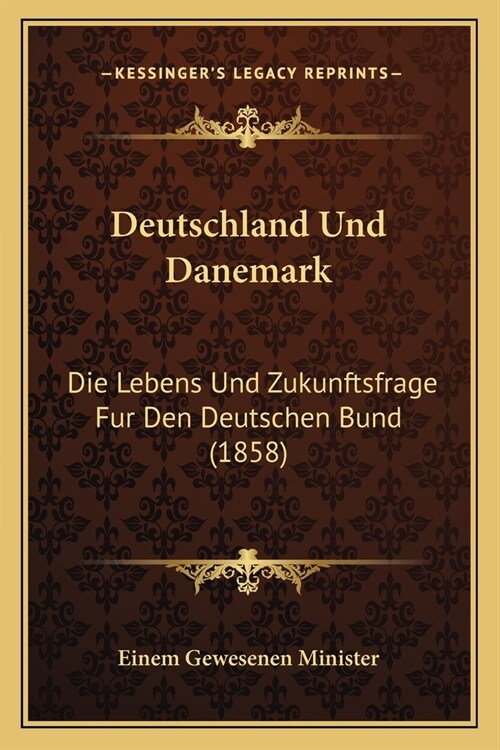 Deutschland Und Danemark: Die Lebens Und Zukunftsfrage Fur Den Deutschen Bund (1858) (Paperback)
