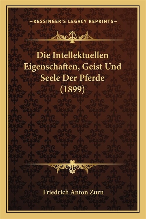 Die Intellektuellen Eigenschaften, Geist Und Seele Der Pferde (1899) (Paperback)