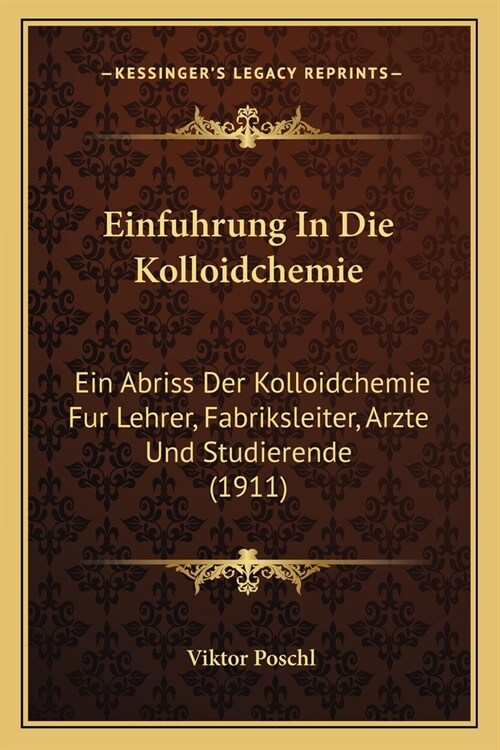 Einfuhrung In Die Kolloidchemie: Ein Abriss Der Kolloidchemie Fur Lehrer, Fabriksleiter, Arzte Und Studierende (1911) (Paperback)