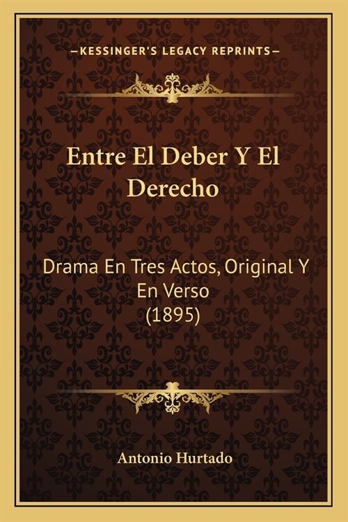 Entre El Deber Y El Derecho: Drama En Tres Actos, Original Y En Verso (1895) (Paperback)