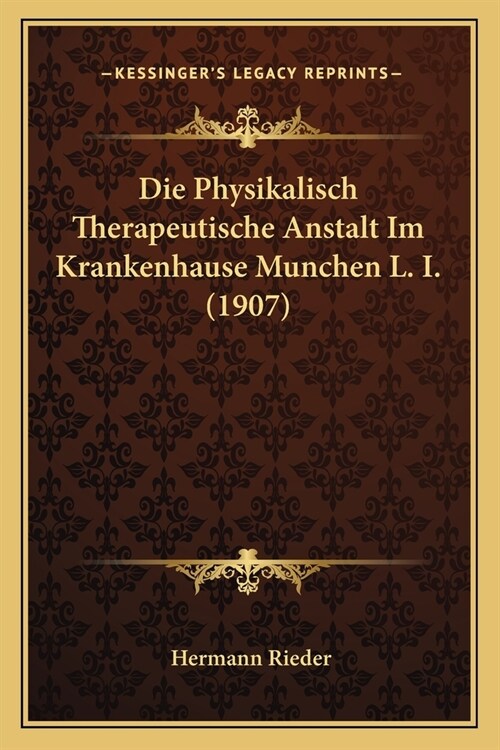 Die Physikalisch Therapeutische Anstalt Im Krankenhause Munchen L. I. (1907) (Paperback)