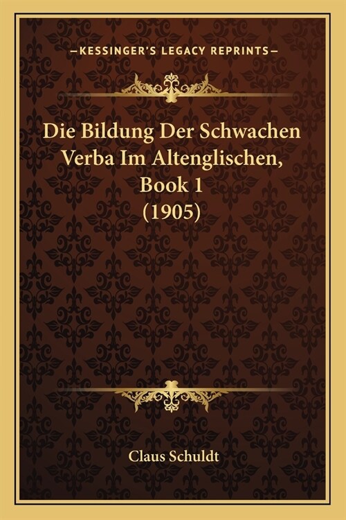 Die Bildung Der Schwachen Verba Im Altenglischen, Book 1 (1905) (Paperback)