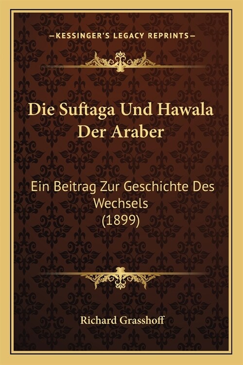Die Suftaga Und Hawala Der Araber: Ein Beitrag Zur Geschichte Des Wechsels (1899) (Paperback)