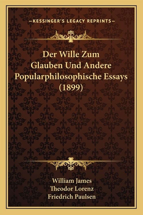 Der Wille Zum Glauben Und Andere Popularphilosophische Essays (1899) (Paperback)