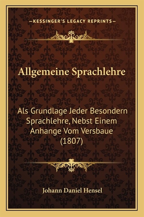 Allgemeine Sprachlehre: Als Grundlage Jeder Besondern Sprachlehre, Nebst Einem Anhange Vom Versbaue (1807) (Paperback)