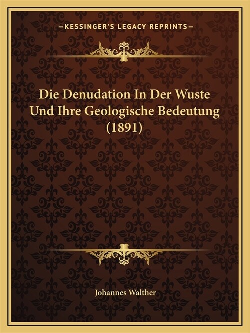 Die Denudation In Der Wuste Und Ihre Geologische Bedeutung (1891) (Paperback)