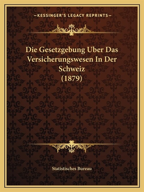 Die Gesetzgebung Uber Das Versicherungswesen In Der Schweiz (1879) (Paperback)