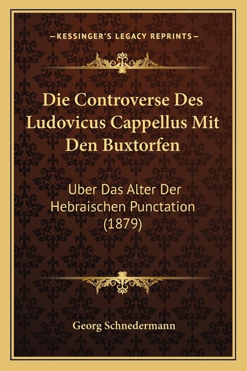 Die Controverse Des Ludovicus Cappellus Mit Den Buxtorfen: Uber Das Alter Der Hebraischen Punctation (1879) (Paperback)