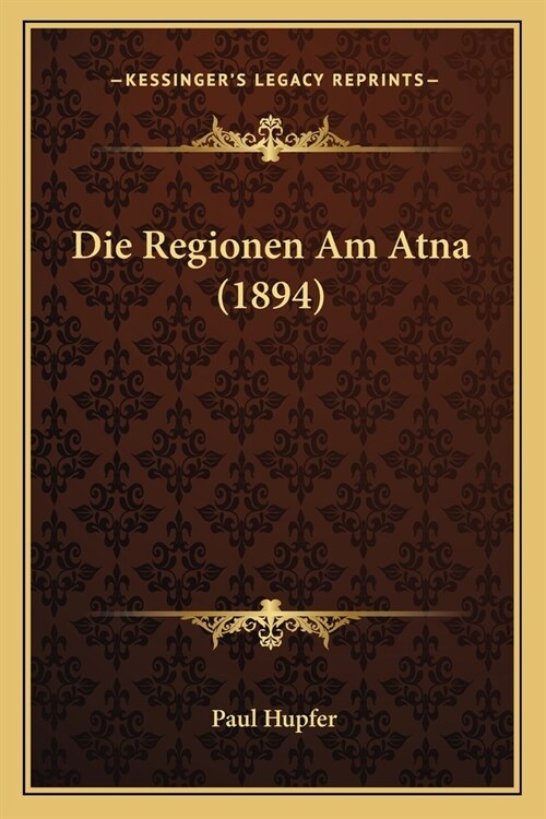 Die Regionen Am Atna (1894) (Paperback)