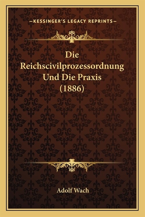 Die Reichscivilprozessordnung Und Die Praxis (1886) (Paperback)