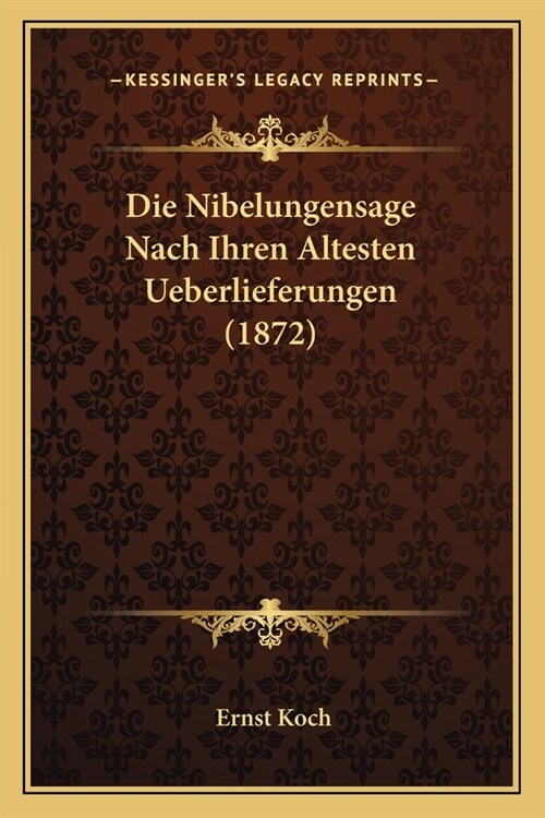 Die Nibelungensage Nach Ihren Altesten Ueberlieferungen (1872) (Paperback)