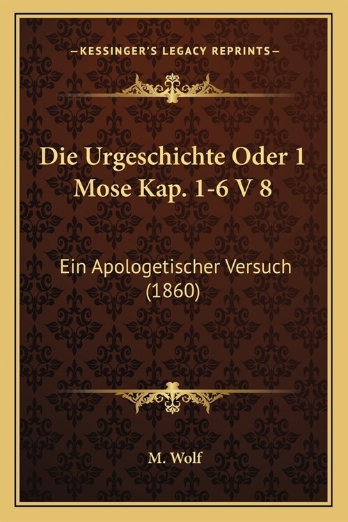 Die Urgeschichte Oder 1 Mose Kap. 1-6 V 8: Ein Apologetischer Versuch (1860) (Paperback)