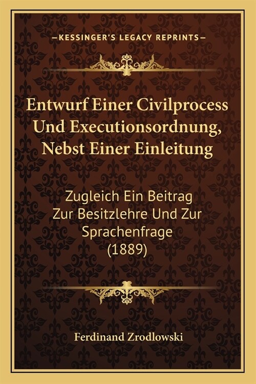 Entwurf Einer Civilprocess Und Executionsordnung, Nebst Einer Einleitung: Zugleich Ein Beitrag Zur Besitzlehre Und Zur Sprachenfrage (1889) (Paperback)