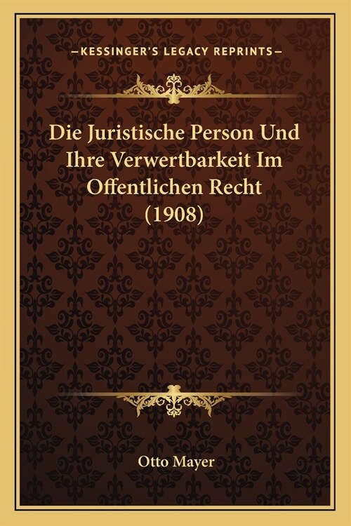 Die Juristische Person Und Ihre Verwertbarkeit Im Offentlichen Recht (1908) (Paperback)