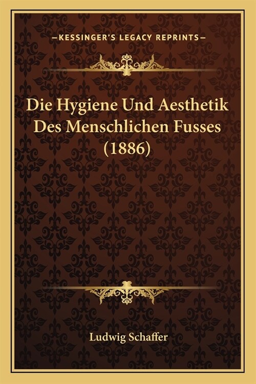 Die Hygiene Und Aesthetik Des Menschlichen Fusses (1886) (Paperback)