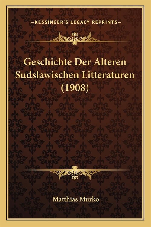 Geschichte Der Alteren Sudslawischen Litteraturen (1908) (Paperback)