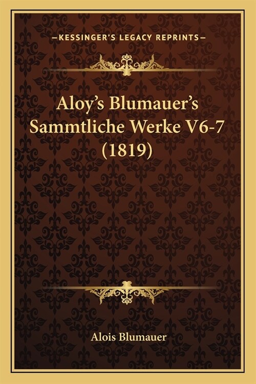 Aloys Blumauers Sammtliche Werke V6-7 (1819) (Paperback)