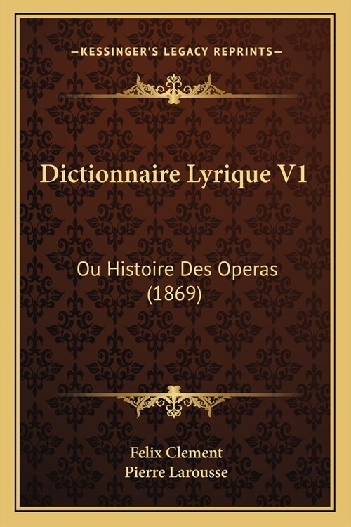 Dictionnaire Lyrique V1: Ou Histoire Des Operas (1869) (Paperback)