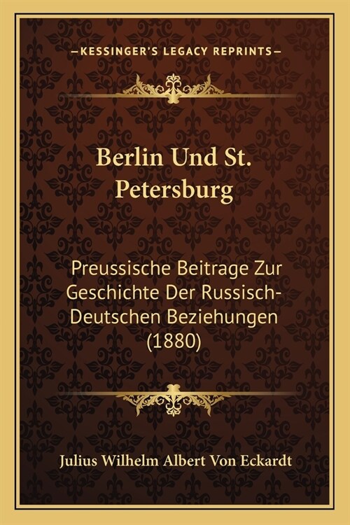 Berlin Und St. Petersburg: Preussische Beitrage Zur Geschichte Der Russisch-Deutschen Beziehungen (1880) (Paperback)