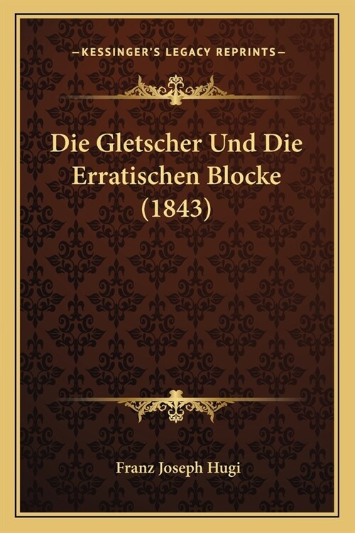 Die Gletscher Und Die Erratischen Blocke (1843) (Paperback)