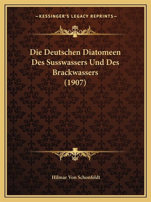 Die Deutschen Diatomeen Des Susswassers Und Des Brackwassers (1907) (Paperback)