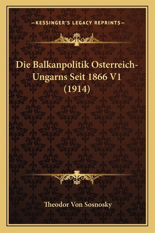 Die Balkanpolitik Osterreich-Ungarns Seit 1866 V1 (1914) (Paperback)