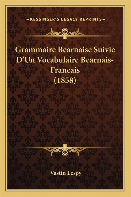 Grammaire Bearnaise Suivie DUn Vocabulaire Bearnais-Francais (1858) (Paperback)