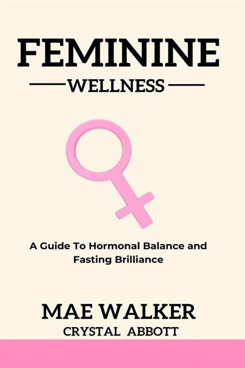 Feminine Wellness: A Guide to Hormonal Balance and Fasting Brilliance (Paperback)