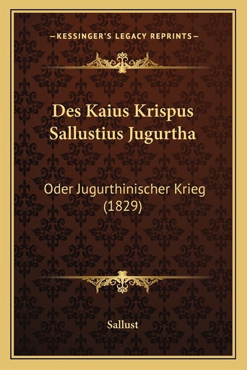 Des Kaius Krispus Sallustius Jugurtha: Oder Jugurthinischer Krieg (1829) (Paperback)